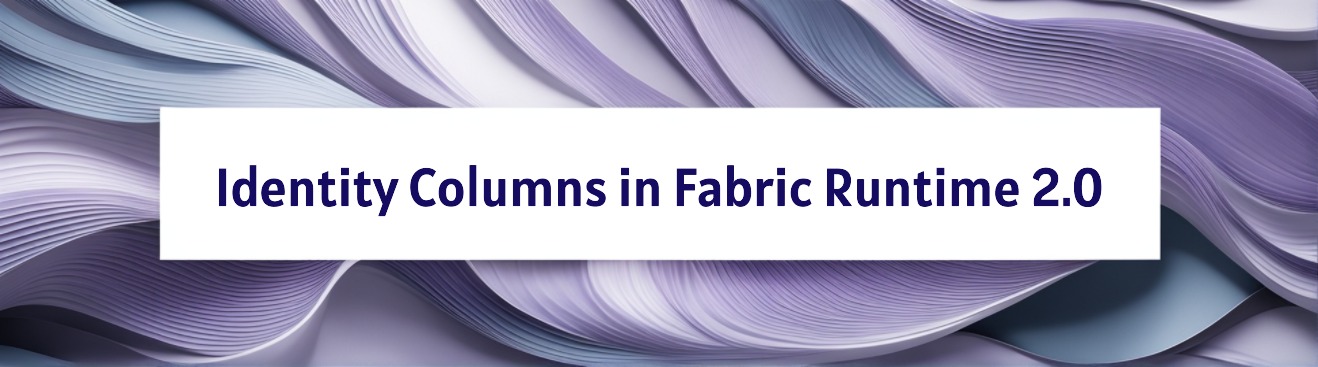 Identity Columns in Fabric Runtime 2.0: From Workarounds to First‑Class Support